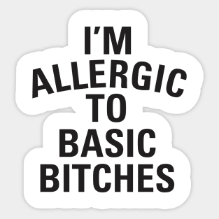 I'm Allergic to Basic Bitches Sticker